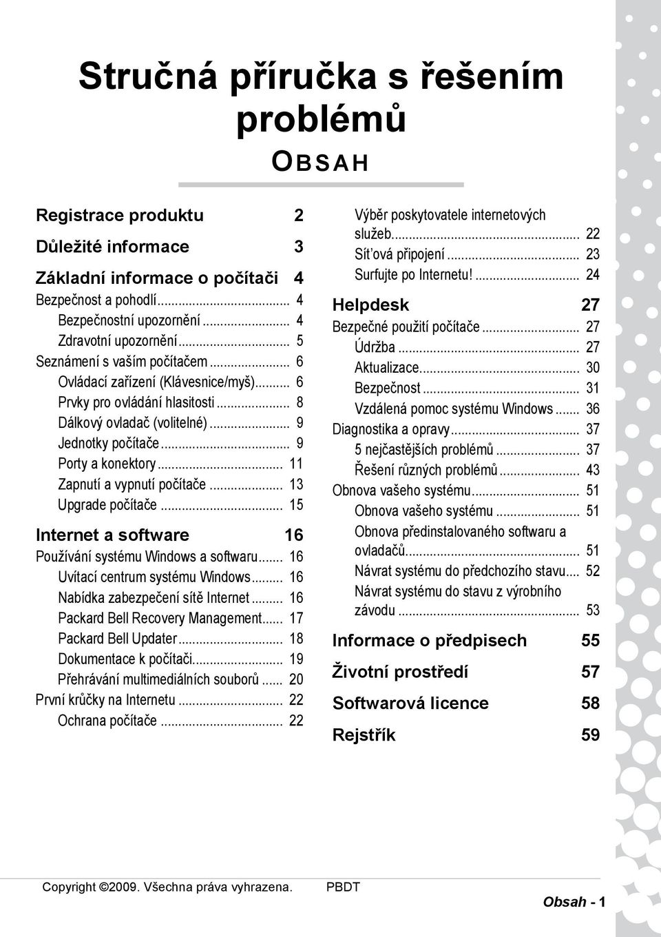 .. 11 Zapnutí a vypnutí počítače... 13 Upgrade počítače... 15 Internet a software 16 Používání systému Windows a softwaru... 16 Uvítací centrum systému Windows... 16 Nabídka zabezpečení sítě Internet.