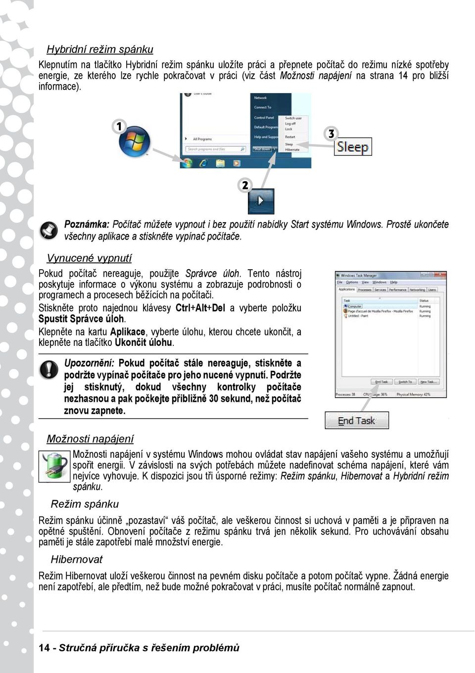 Vynucené vypnutí Pokud počítač nereaguje, použijte Správce úloh. Tento nástroj poskytuje informace o výkonu systému a zobrazuje podrobnosti o programech a procesech běžících na počítači.