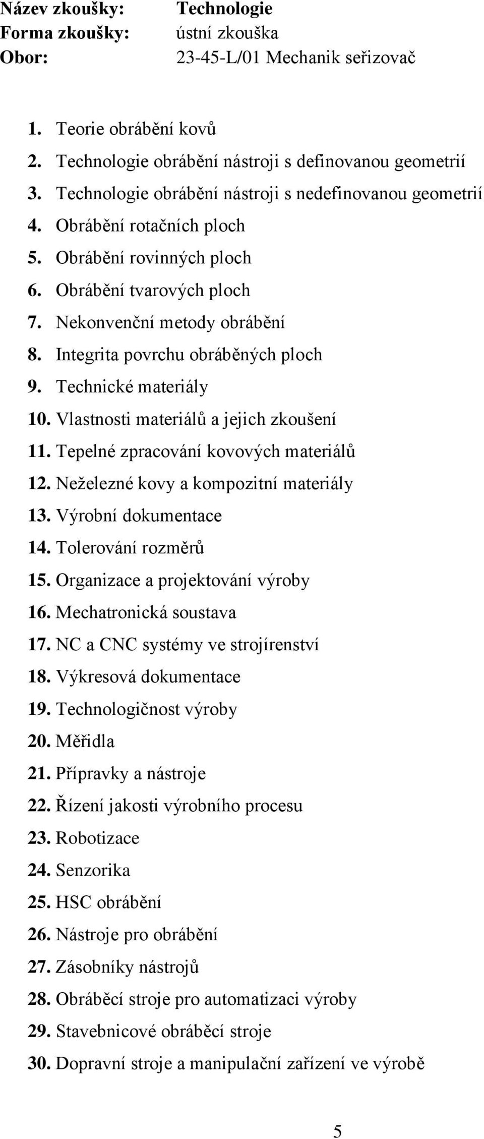 Vlastnosti materiálů a jejich zkoušení 11. Tepelné zpracování kovových materiálů 12. Neželezné kovy a kompozitní materiály 13. Výrobní dokumentace 14. Tolerování rozměrů 15.