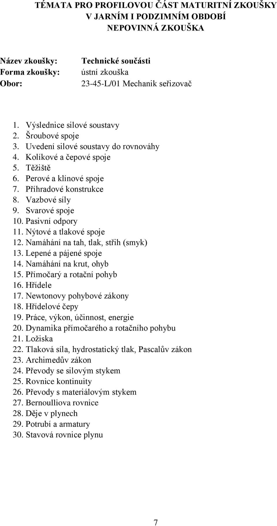 Nýtové a tlakové spoje 12. Namáhání na tah, tlak, střih (smyk) 13. Lepené a pájené spoje 14. Namáhání na krut, ohyb 15. Přímočarý a rotační pohyb 16. Hřídele 17. Newtonovy pohybové zákony 18.