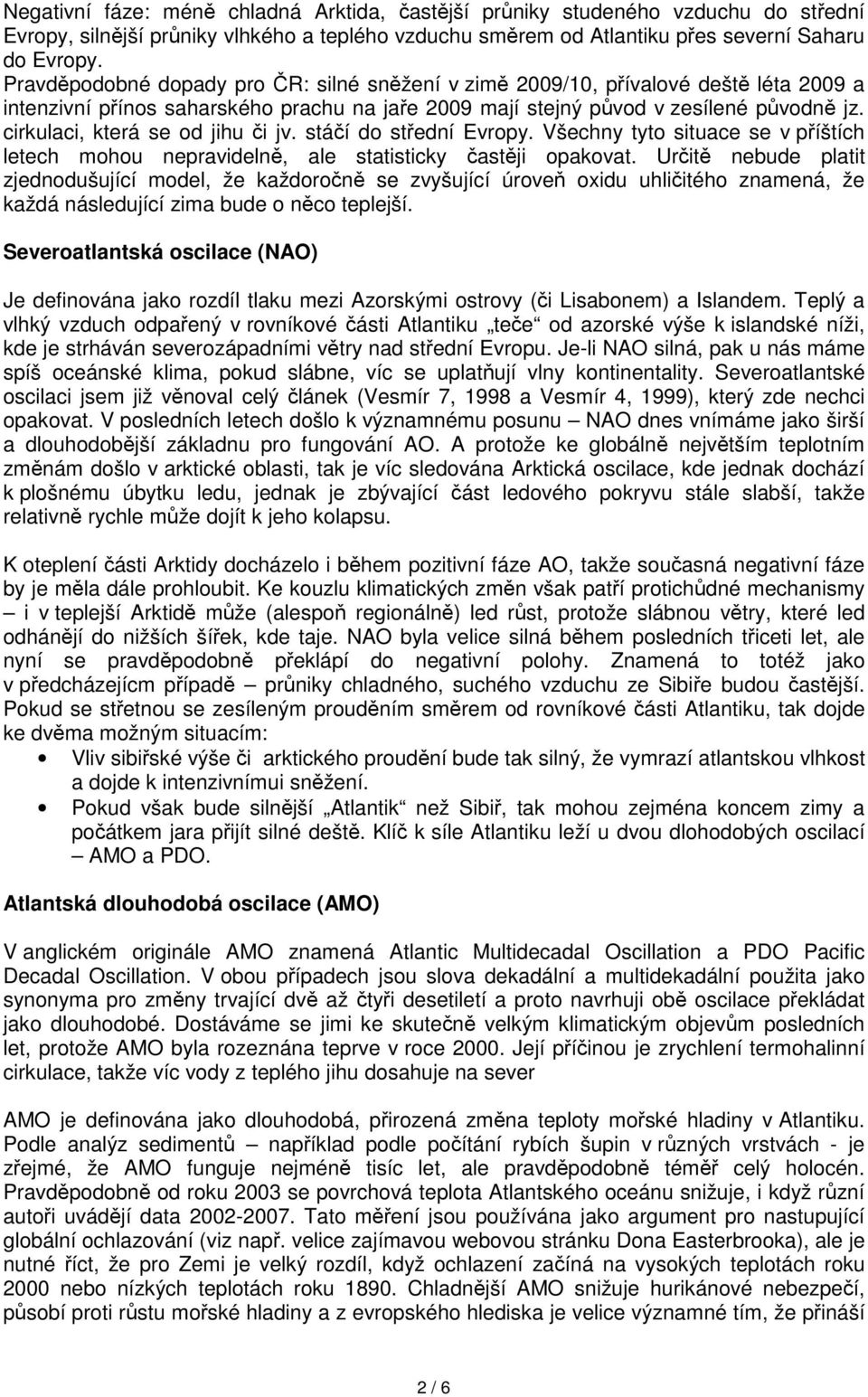 cirkulaci, která se od jihu či jv. stáčí do střední Evropy. Všechny tyto situace se v příštích letech mohou nepravidelně, ale statisticky častěji opakovat.