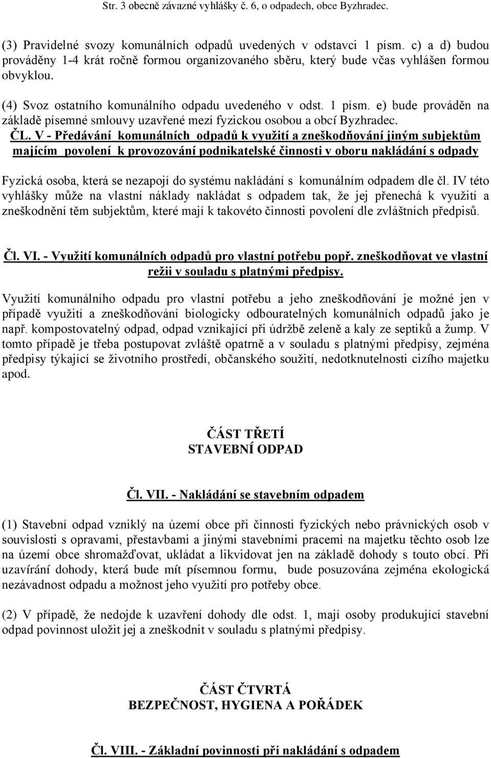 e) bude prováděn na základě písemné smlouvy uzavřené mezí fyzickou osobou a obcí Byzhradec. ČL.