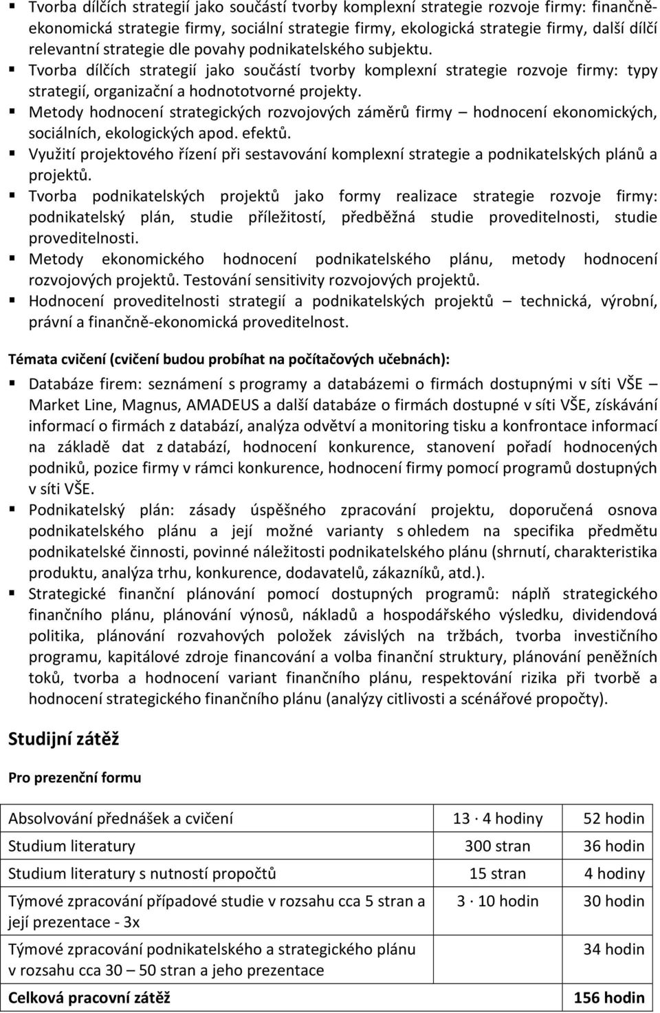 Metody hodnocení strategických rozvojových záměrů firmy hodnocení ekonomických, sociálních, ekologických apod. efektů.