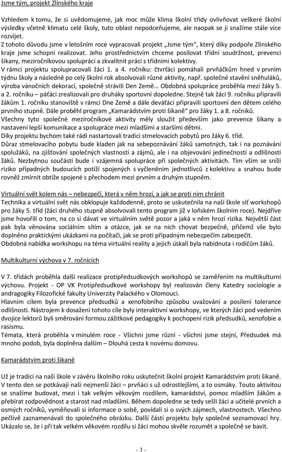 Jeho prostřednictvím chceme posilovat třídní soudržnost, prevenci šikany, meziročníkovou spolupráci a zkvalitnit práci s třídními kolektivy. V rámci projektu spolupracovali žáci 1. a 4.