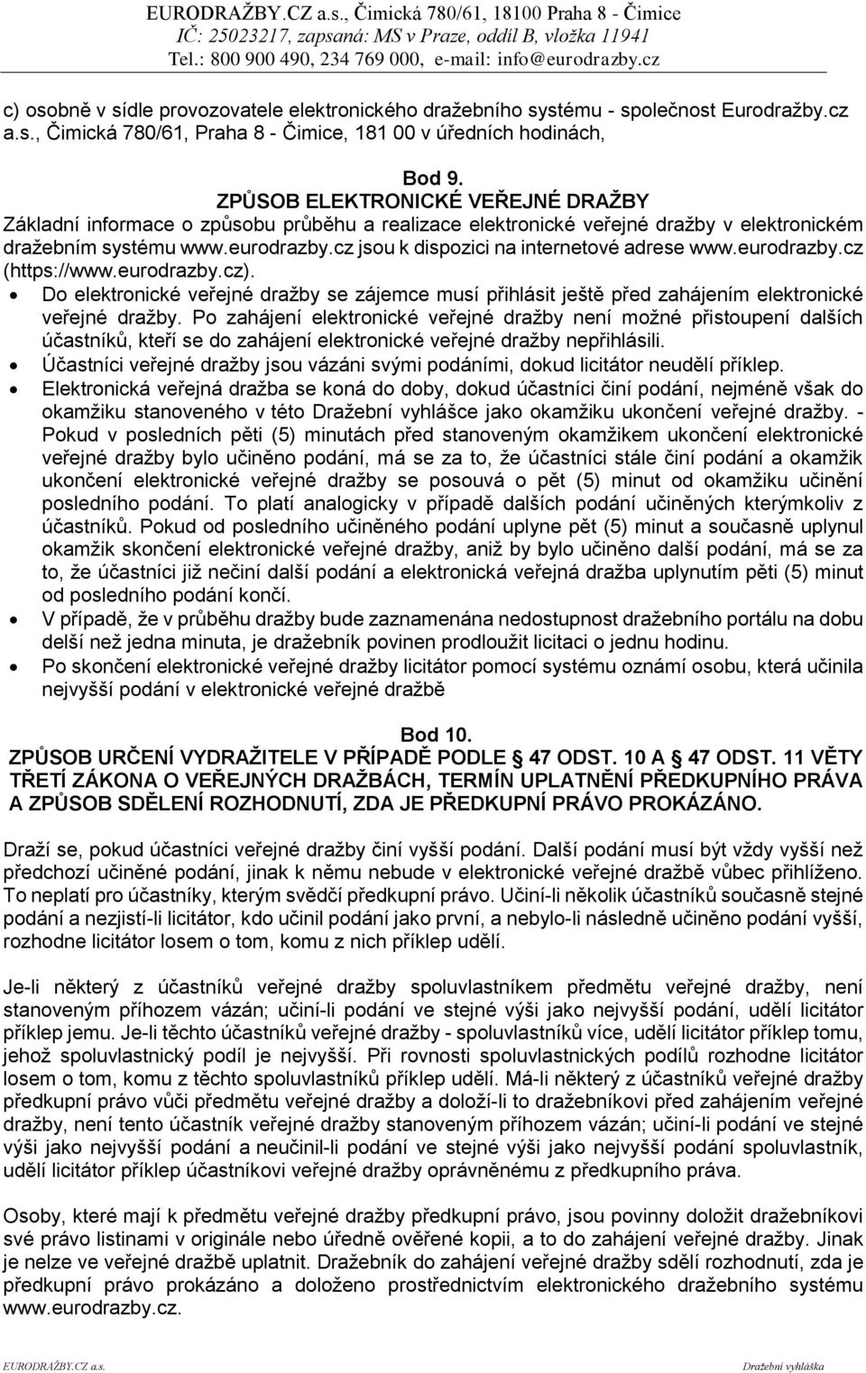 cz jsou k dispozici na internetové adrese www.eurodrazby.cz (https://www.eurodrazby.cz). Do elektronické veřejné dražby se zájemce musí přihlásit ještě před zahájením elektronické veřejné dražby.