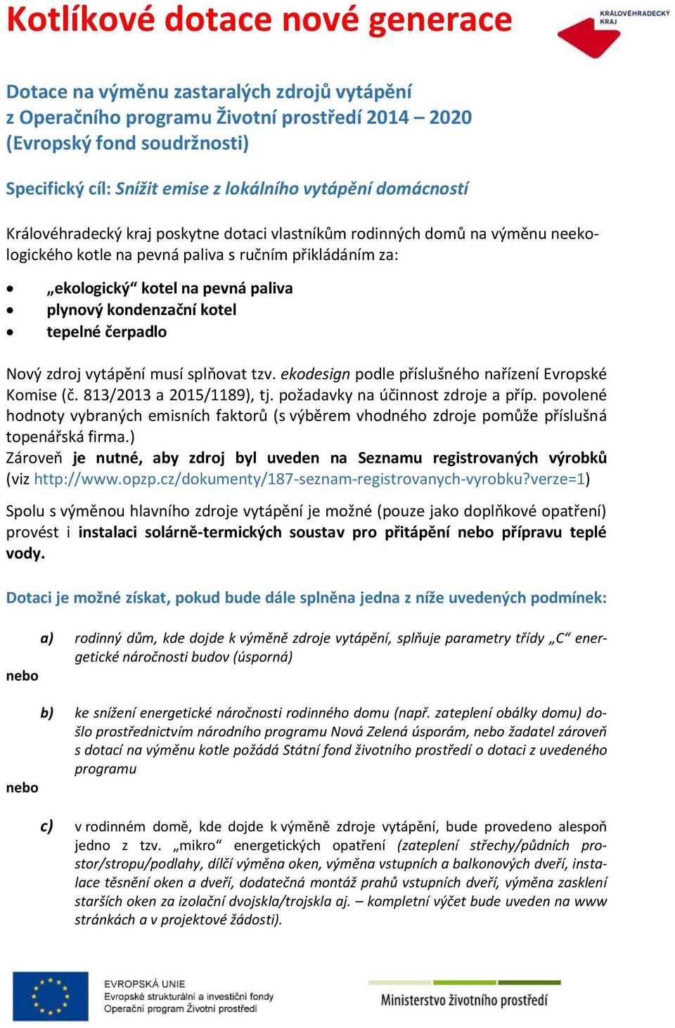 kondenzační kotel tepelné čerpadlo Nový zdroj vytápění musí splňovat tzv. ekodesign podle příslušného nařízení Evropské Komise (č. 813/2013 a 2015/1189), tj. požadavky na účinnost zdroje a příp.
