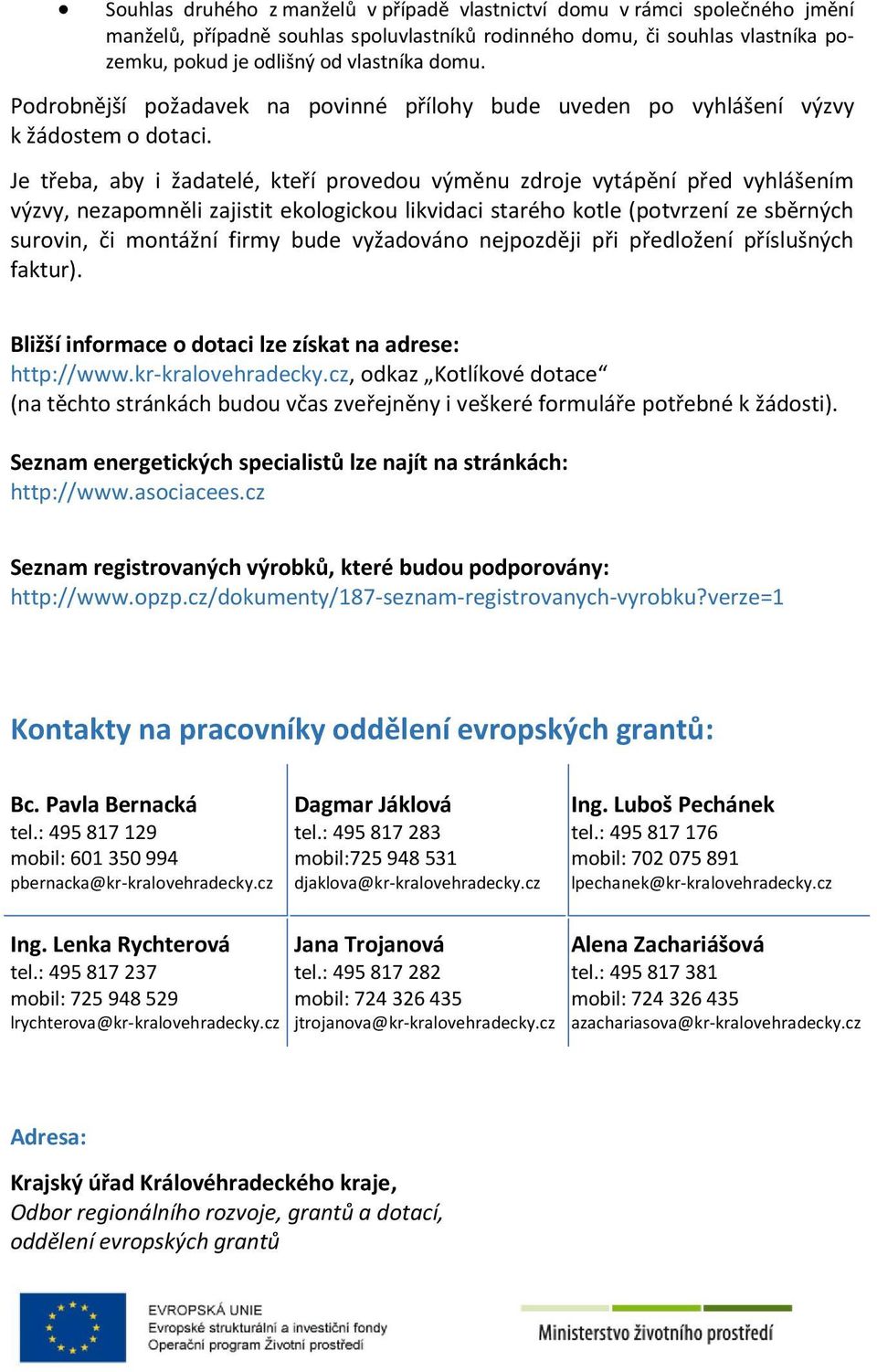 Je třeba, aby i žadatelé, kteří provedou výměnu zdroje vytápění před vyhlášením výzvy, nezapomněli zajistit ekologickou likvidaci starého kotle (potvrzení ze sběrných surovin, či montážní firmy bude