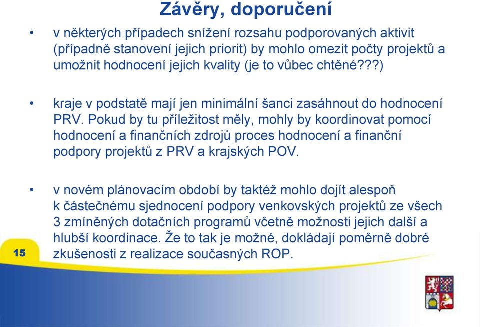 Pokud by tu příležitost měly, mohly by koordinovat pomocí hodnocení a finančních zdrojů proces hodnocení a finanční podpory projektů z PRV a krajských POV.