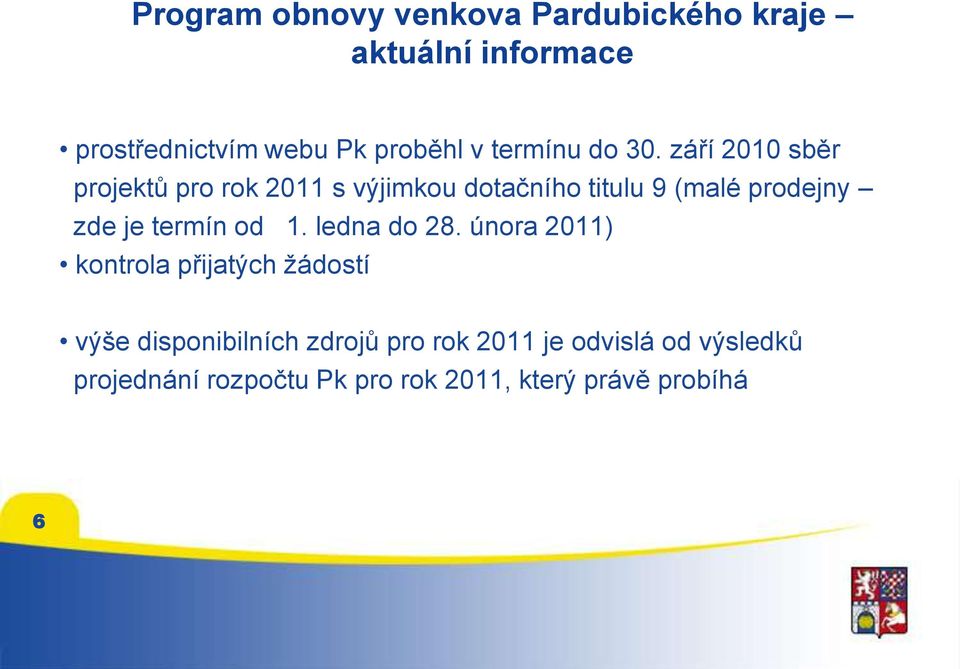 září 2010 sběr projektů pro rok 2011 s výjimkou dotačního titulu 9 (malé prodejny zde je termín