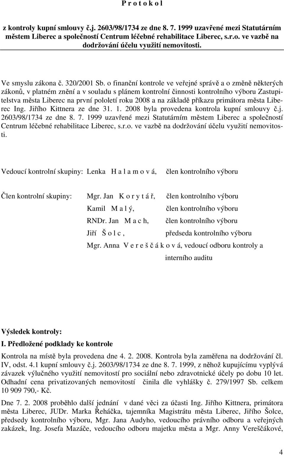 o finanční kontrole ve veřejné správě a o změně některých zákonů, v platném znění a v souladu s plánem kontrolní činnosti kontrolního výboru Zastupitelstva města Liberec na první pololetí roku 2008 a