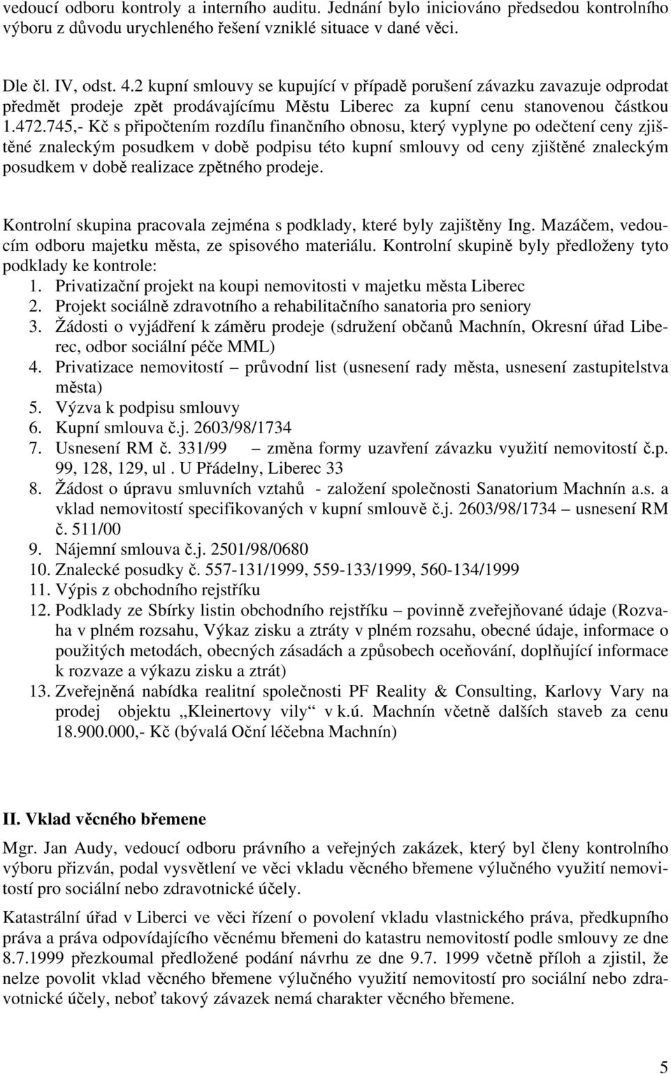 745,- Kč s připočtením rozdílu finančního obnosu, který vyplyne po odečtení ceny zjištěné znaleckým posudkem v době podpisu této kupní smlouvy od ceny zjištěné znaleckým posudkem v době realizace