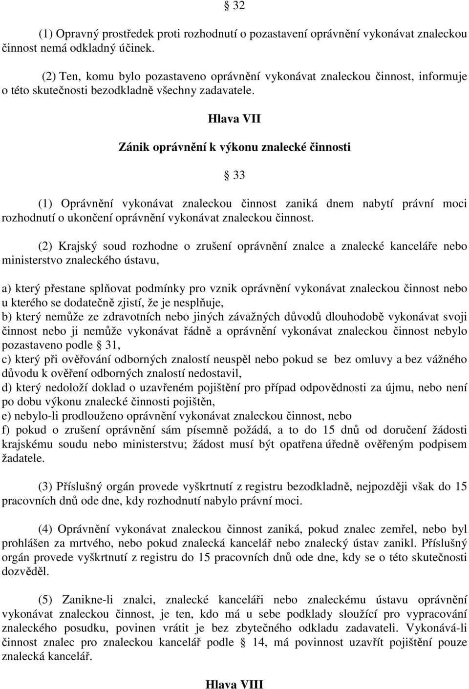 Hlava VII Zánik oprávnění k výkonu znalecké činnosti 33 (1) Oprávnění vykonávat znaleckou činnost zaniká dnem nabytí právní moci rozhodnutí o ukončení oprávnění vykonávat znaleckou činnost.