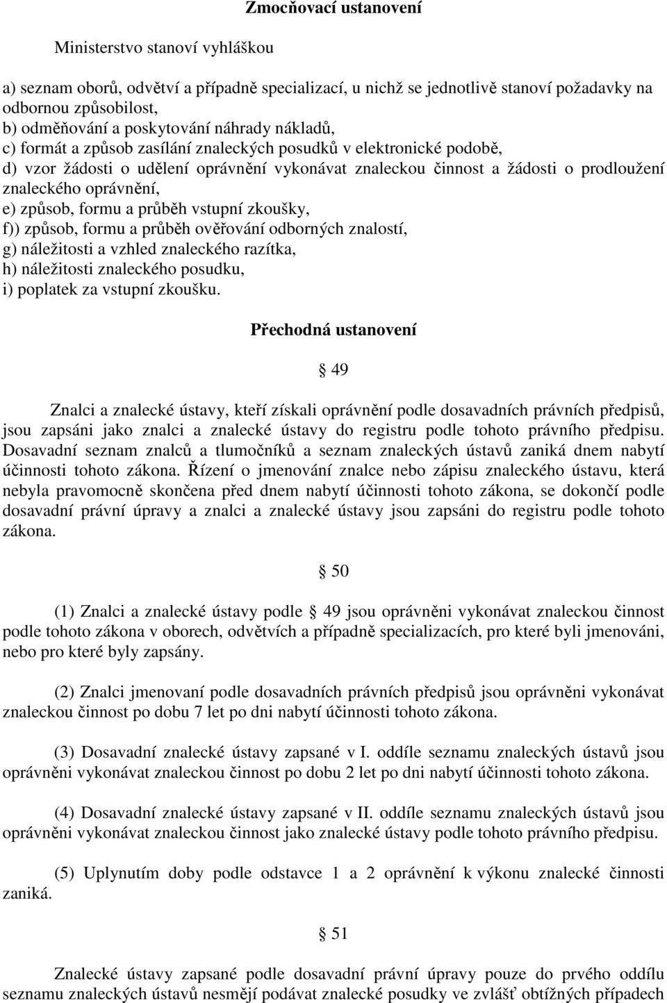 způsob, formu a průběh vstupní zkoušky, f)) způsob, formu a průběh ověřování odborných znalostí, g) náležitosti a vzhled znaleckého razítka, h) náležitosti znaleckého posudku, i) poplatek za vstupní