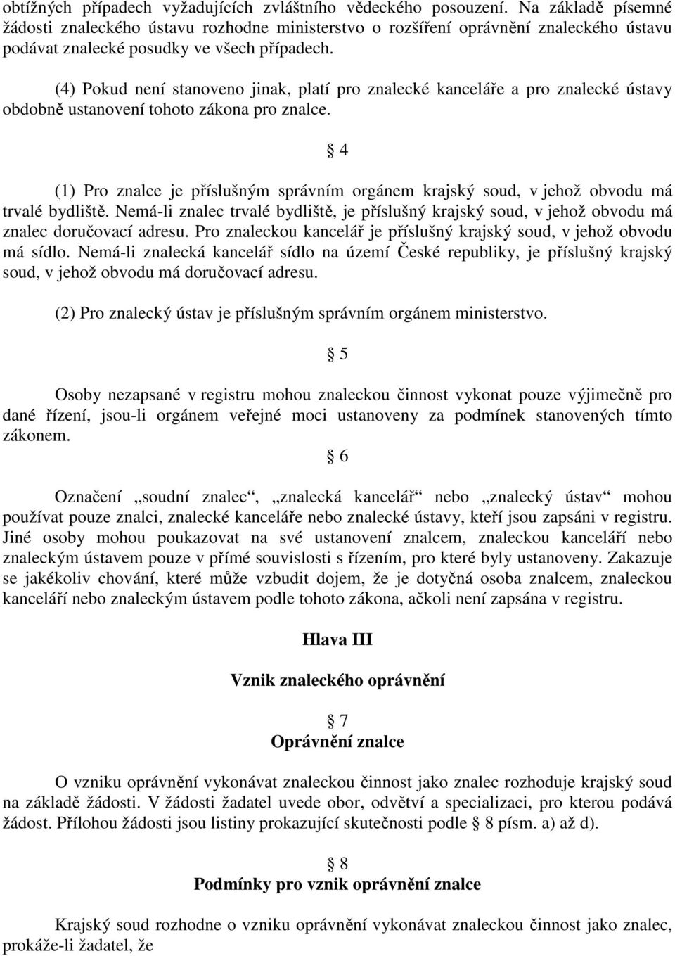 (4) Pokud není stanoveno jinak, platí pro znalecké kanceláře a pro znalecké ústavy obdobně ustanovení tohoto zákona pro znalce.