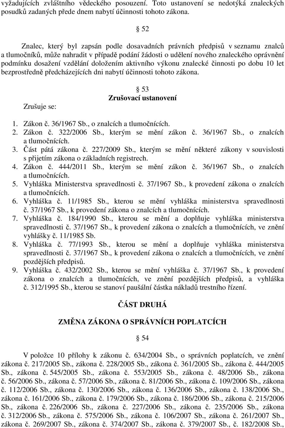 doložením aktivního výkonu znalecké činnosti po dobu 10 let bezprostředně předcházejících dni nabytí účinnosti tohoto zákona. Zrušuje se: 53 Zrušovací ustanovení 1. Zákon č. 36/1967 Sb.