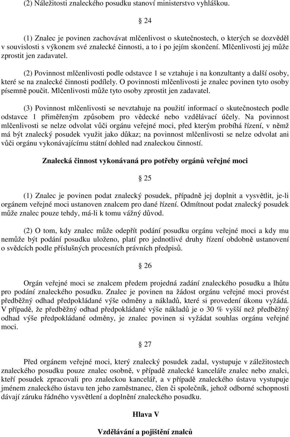 Mlčenlivosti jej může zprostit jen zadavatel. (2) Povinnost mlčenlivosti podle odstavce 1 se vztahuje i na konzultanty a další osoby, které se na znalecké činnosti podílely.