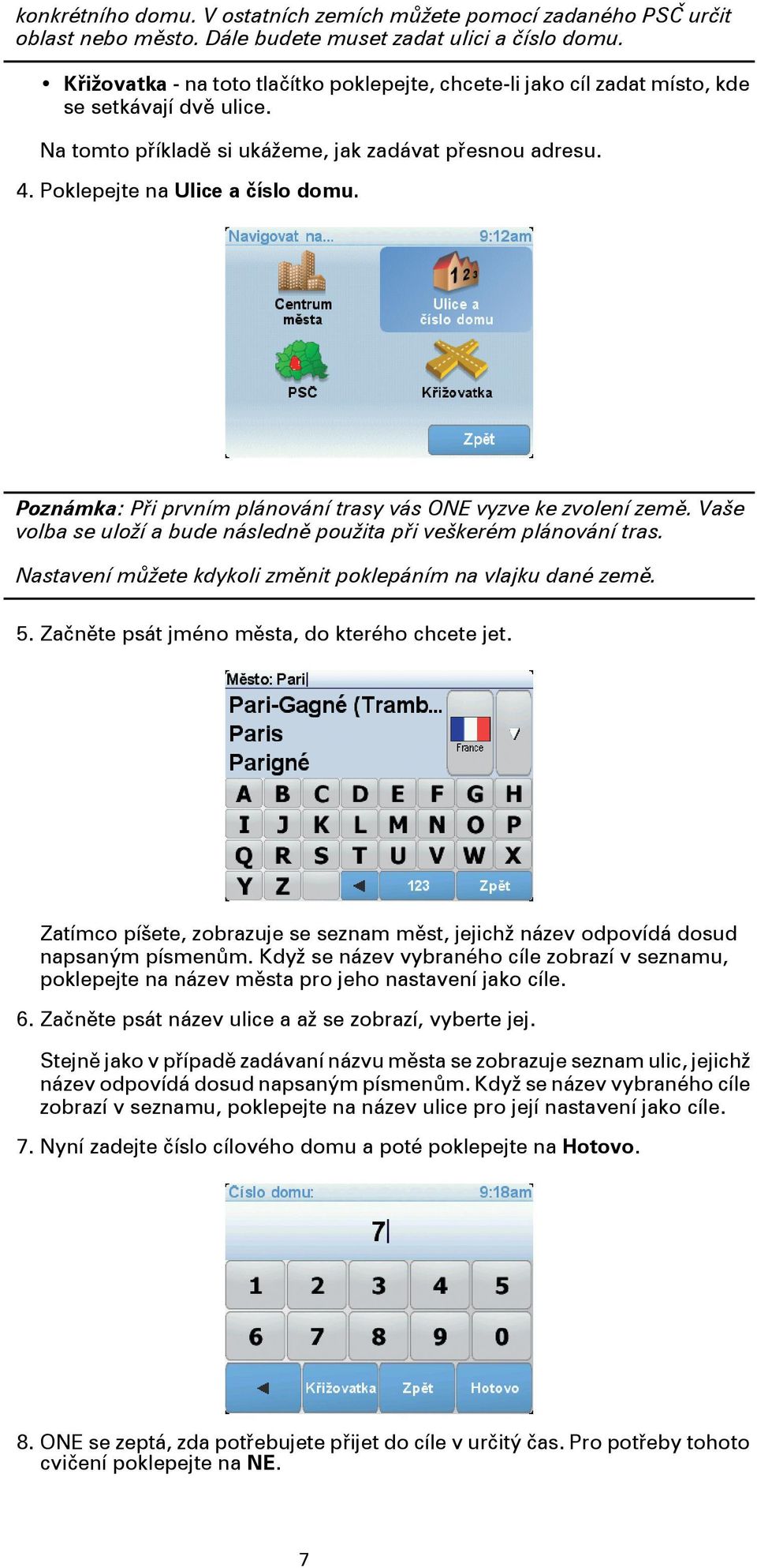 Poznámka: Při prvním plánování trasy vás ONE vyzve ke zvolení země. Vaše volba se uloží a bude následně použita při veškerém plánování tras.