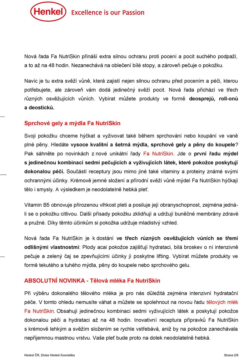 Nová řada přichází ve třech různých osvěžujících vůních. Vybírat můžete produkty ve formě deosprejů, roll-onů a deosticků.