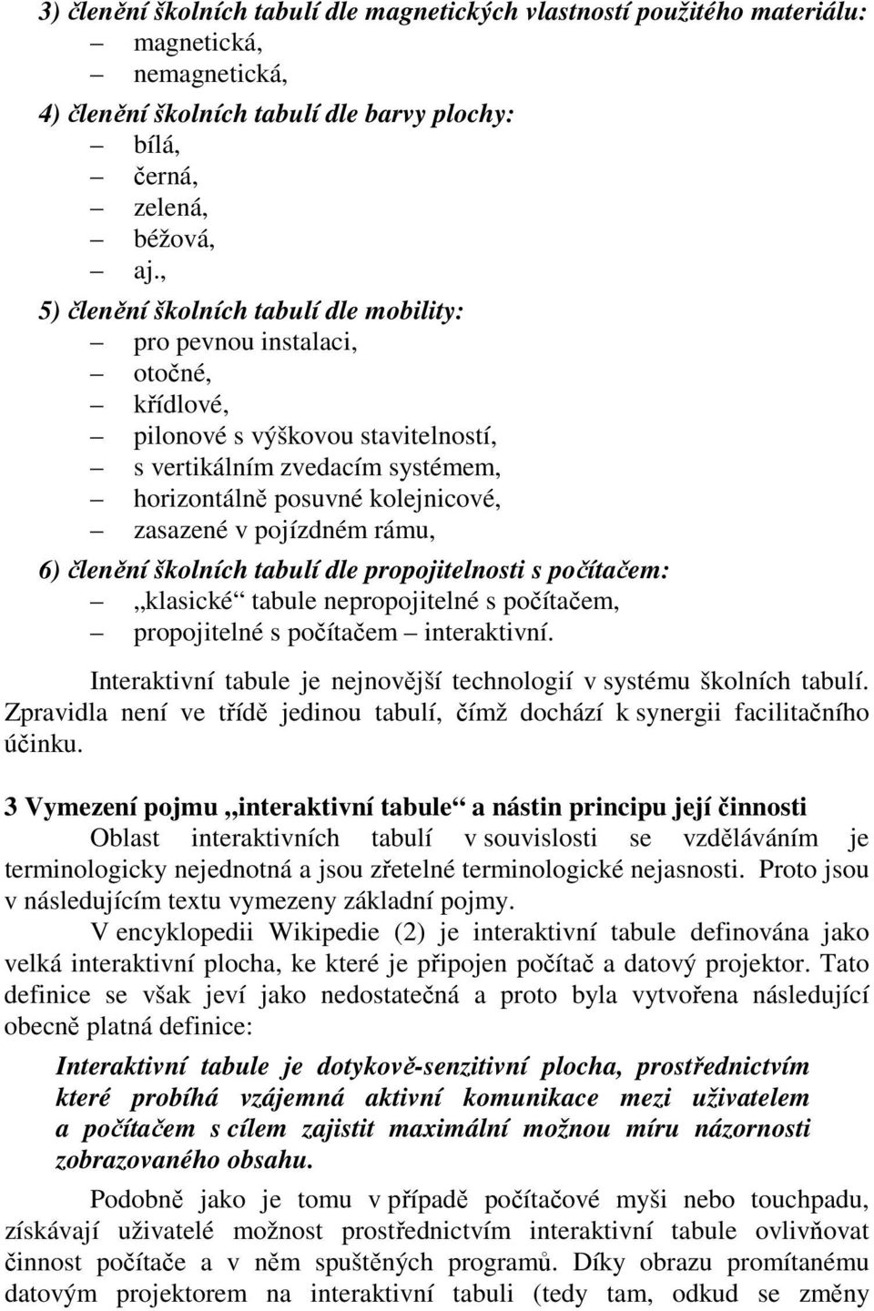 pojízdném rámu, 6) členění školních tabulí dle propojitelnosti s počítačem: klasické tabule nepropojitelné s počítačem, propojitelné s počítačem interaktivní.