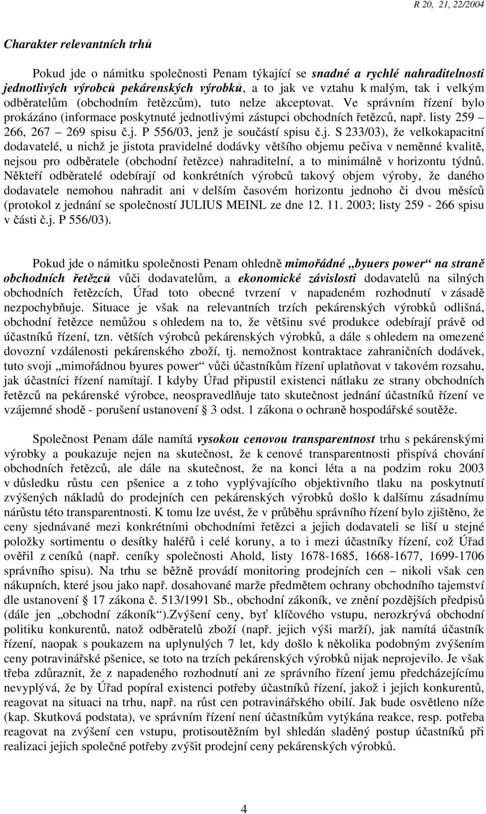 j. S 233/03), že velkokapacitní dodavatelé, u nichž je jistota pravidelné dodávky většího objemu pečiva v neměnné kvalitě, nejsou pro odběratele (obchodní řetězce) nahraditelní, a to minimálně v