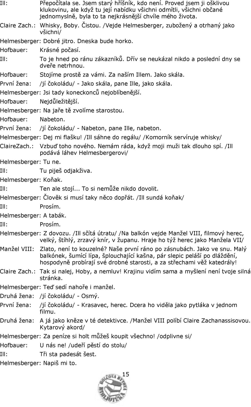 Dřív se neukázal nikdo a poslední dny se dveře netrhnou. Stojíme prostě za vámi. Za naším Illem. Jako skála. /jí čokoládu/ - Jako skála, pane Ille, jako skála.