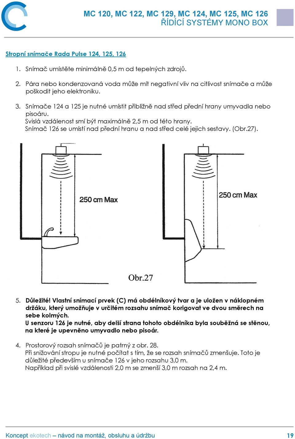 Svislá vzdálenost smí být maximálně 2,5 m od této hrany. Snímač 126 se umístí nad přední hranu a nad střed celé jejich sestavy. (Obr.27). 5. Důležité!