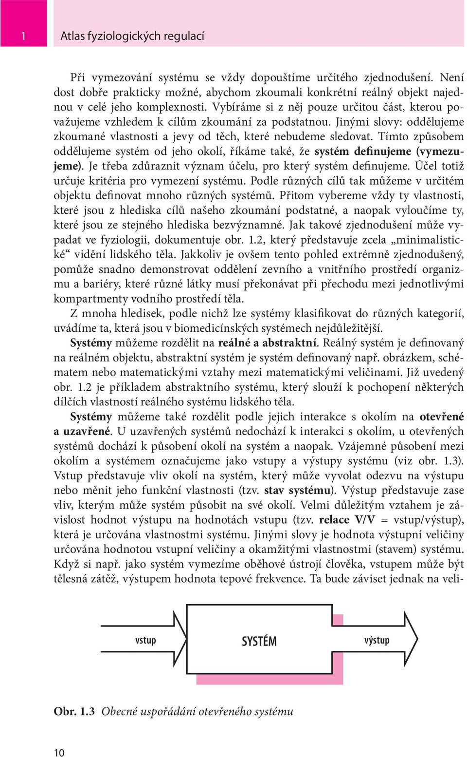 Vybíráme si z něj pouze určitou část, kterou považujeme vzhledem k cílům zkoumání za podstatnou. Jinými slovy: oddělujeme zkoumané vlastnosti a jevy od těch, které nebudeme sledovat.