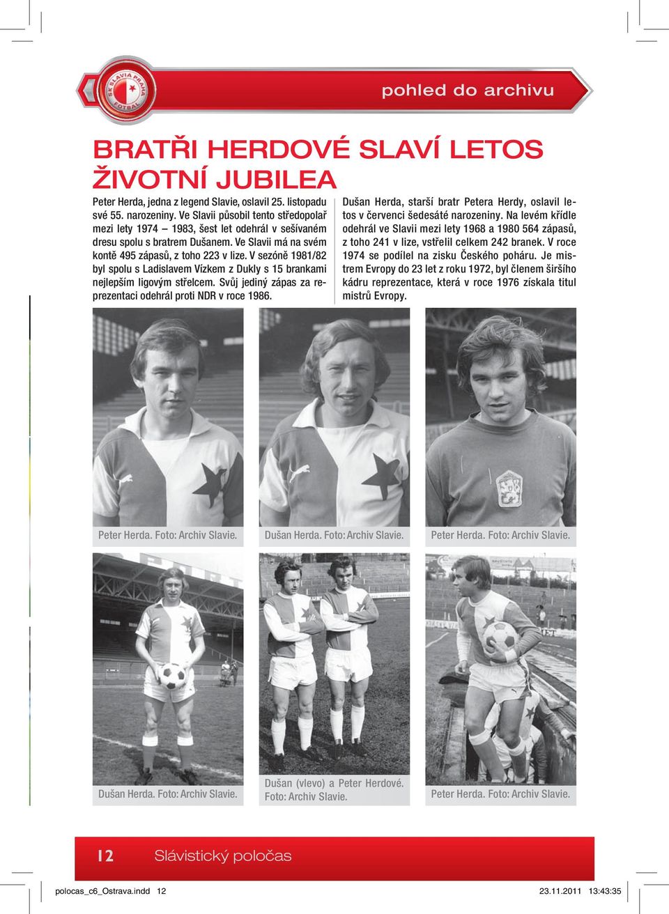 V sezóně 1981/82 byl spolu s Ladislavem Vízkem z Dukly s 15 brankami nejlepším ligovým střelcem. Svůj jediný zápas za reprezentaci odehrál proti NDR v roce 1986.