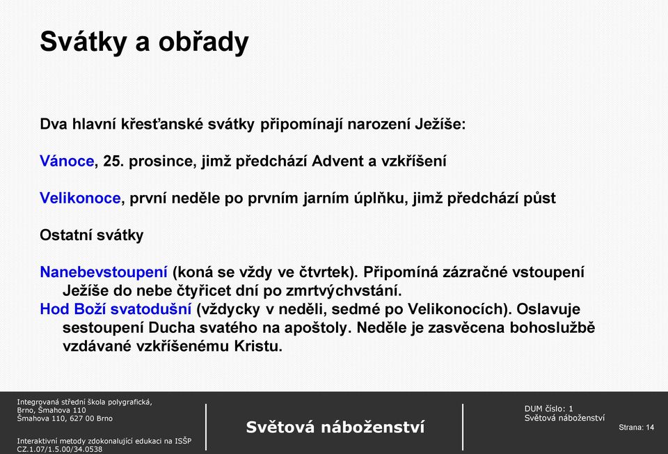 Nanebevstoupení (koná se vždy ve čtvrtek). Připomíná zázračné vstoupení Ježíše do nebe čtyřicet dní po zmrtvýchvstání.