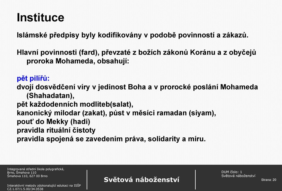 dosvědčení víry v jedinost Boha a v prorocké poslání Mohameda (Shahadatan), pět každodenních modliteb(salat),