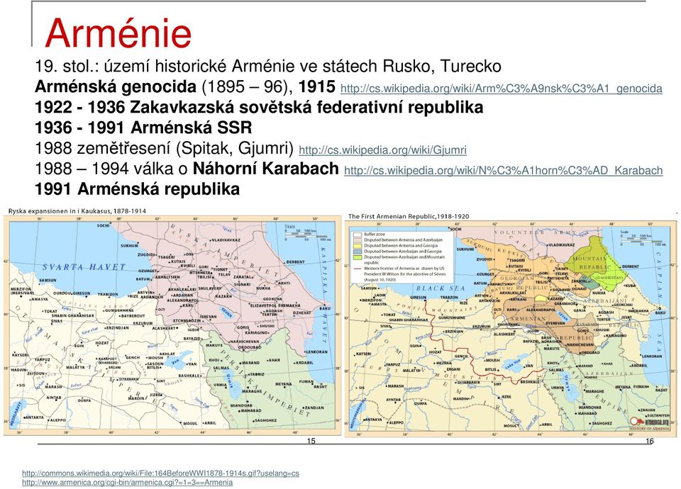 Gjumri) http://cs.wikipedia.org/wiki/gjumri 1988 1994 válka o Náhorní Karabach http://cs.wikipedia.org/wiki/n%c3%a1horn%c3%ad_karabach 1991 Arménská republika 15 16 http://commons.