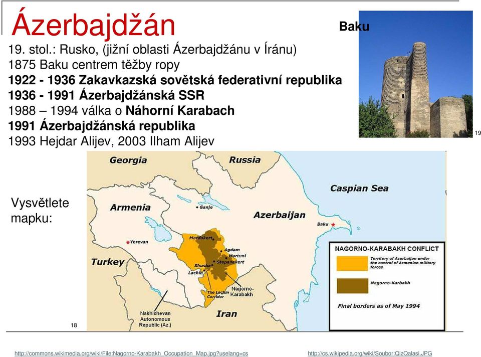 federativní republika 1936-1991 Ázerbajdžánská SSR 1988 1994 válka o Náhorní Karabach 1991 Ázerbajdžánská