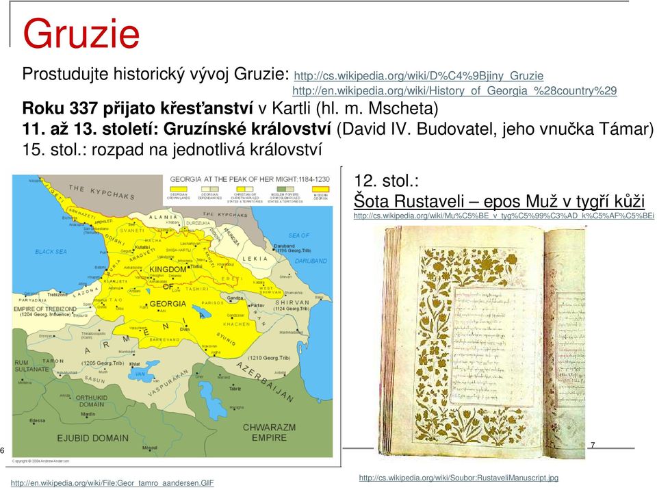 Mscheta) 11. až 13. století: Gruzínské království (David IV. Budovatel, jeho vnučka Támar) 15. stol.: rozpad na jednotlivá království 12. stol.: Šota Rustaveli epos Muž v tygří kůži http://cs.