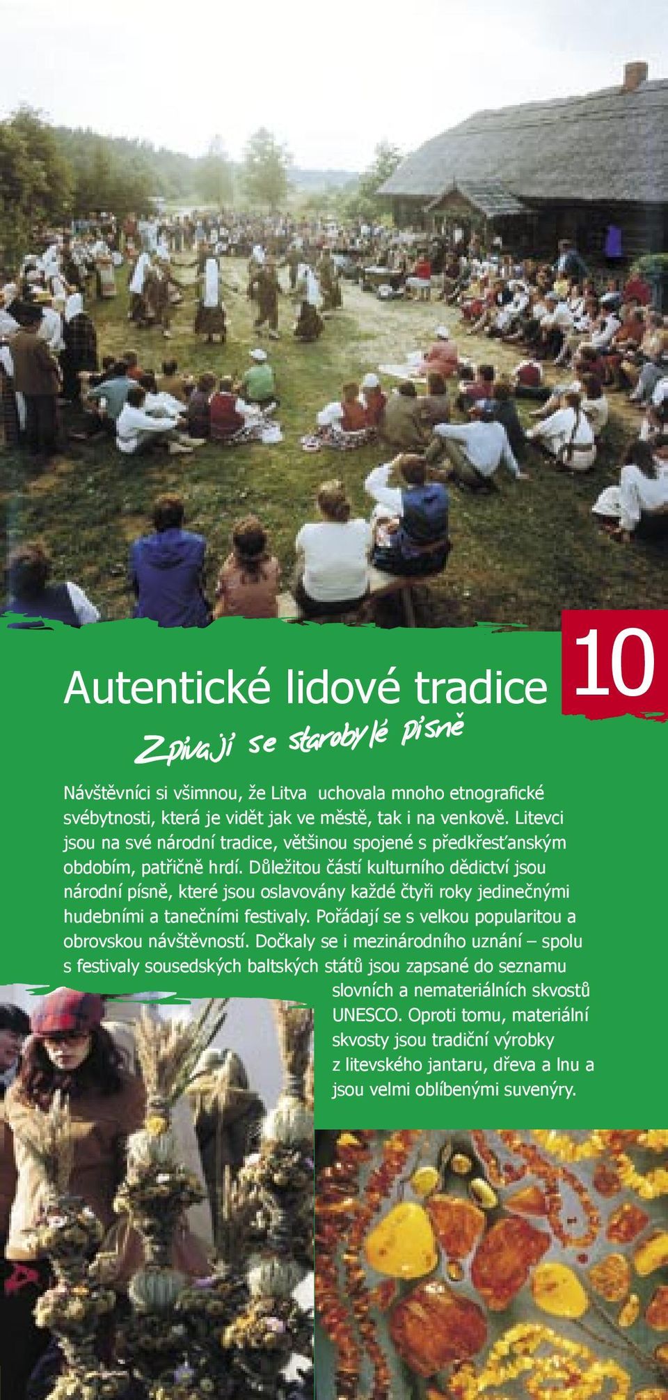 Důležitou částí kulturního dědictví jsou národní písně, které jsou oslavovány každé čtyři roky jedinečnými hudebními a tanečními festivaly.