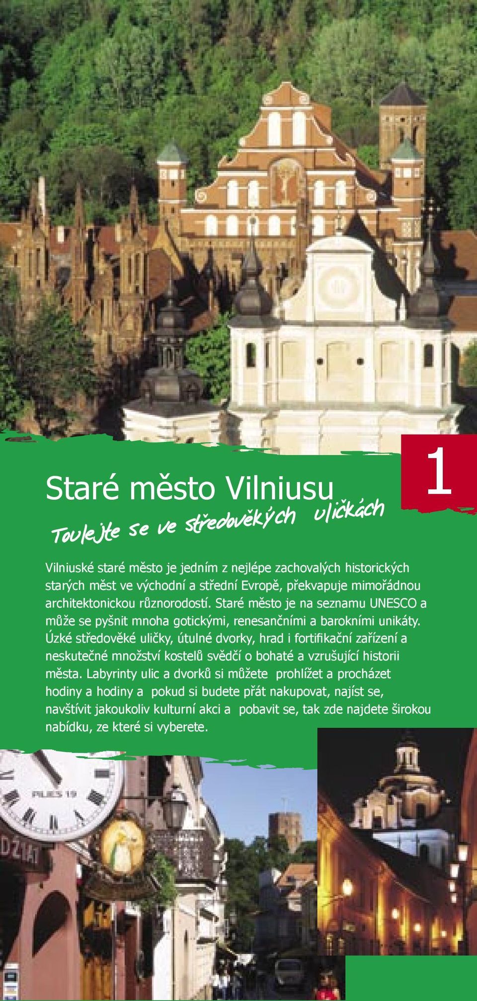 Úzké středověké uličky, útulné dvorky, hrad i fortifikační zařízení a neskutečné množství kostelů svědčí o bohaté a vzrušující historii města.