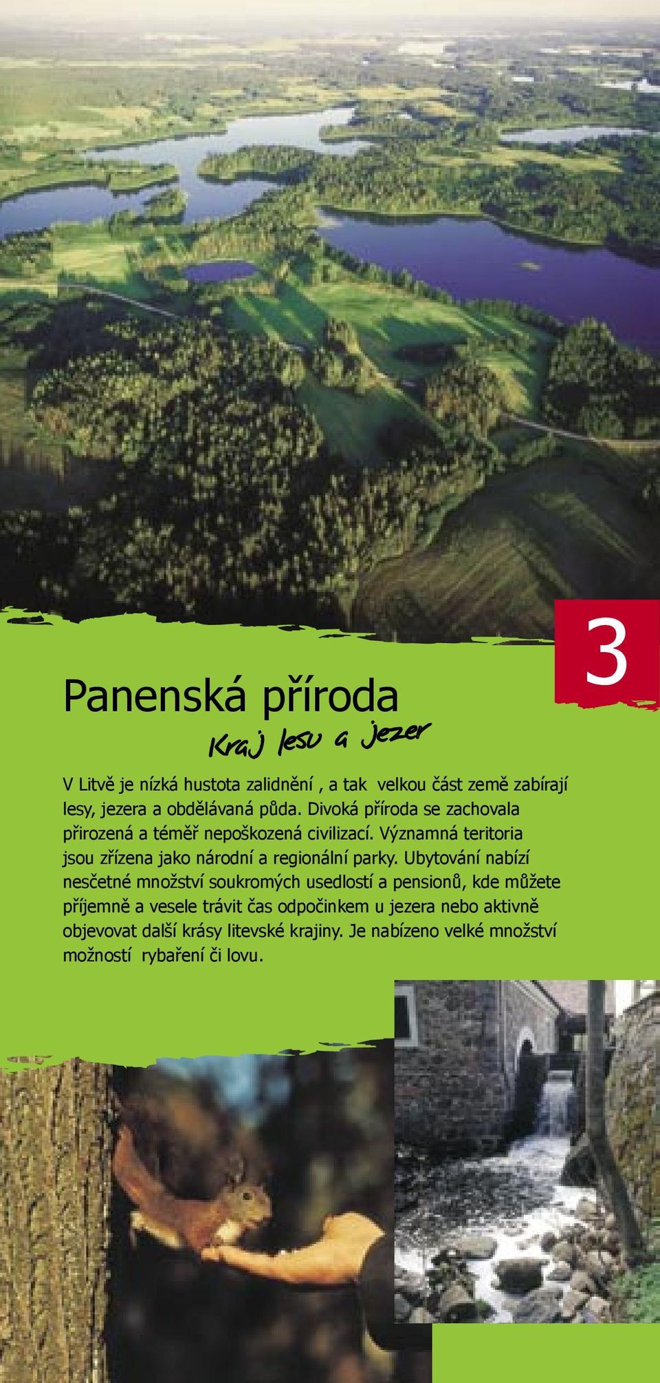 Významná teritoria jsou zřízena jako národní a regionální parky.