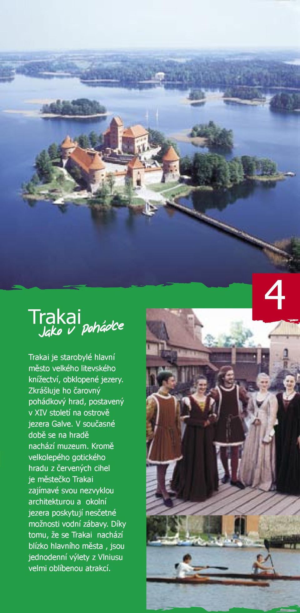 Kromě velkolepého gotického hradu z červených cihel je městečko Trakai zajímavé svou nezvyklou architekturou a okolní jezera