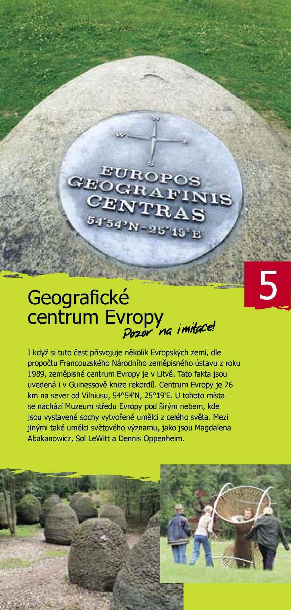 centrum Evropy je v Litvě. Tato fakta jsou uvedená i v Guinessově knize rekordů.