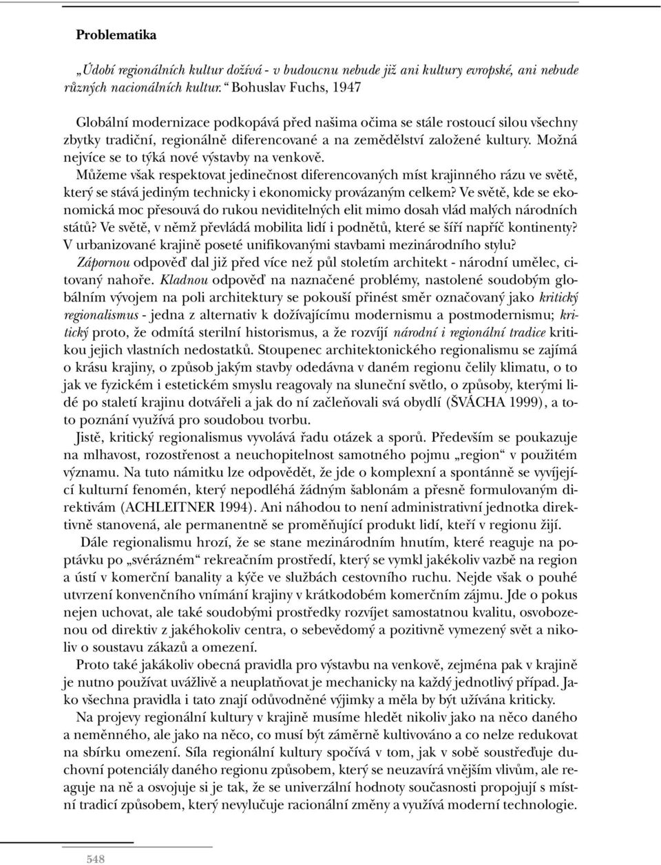 MoÏná nejvíce se to t ká nové v stavby na venkovû. MÛÏeme v ak respektovat jedineãnost diferencovan ch míst krajinného rázu ve svûtû, kter se stává jedin m technicky i ekonomicky provázan m celkem?