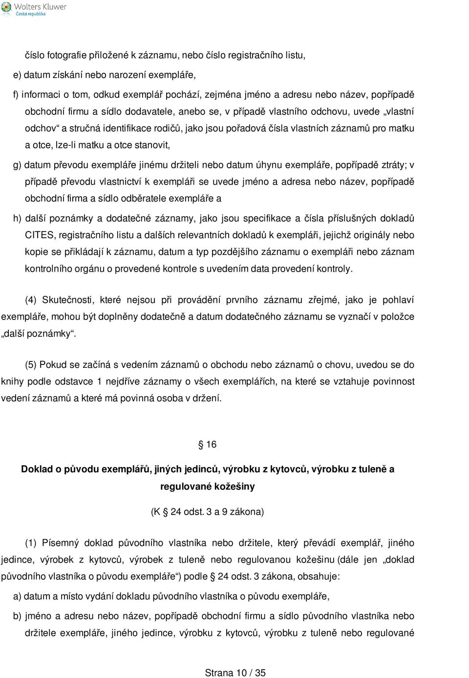 lze-li matku a otce stanovit, g) datum převodu exempláře jinému držiteli nebo datum úhynu exempláře, popřípadě ztráty; v případě převodu vlastnictví k exempláři se uvede jméno a adresa nebo název,