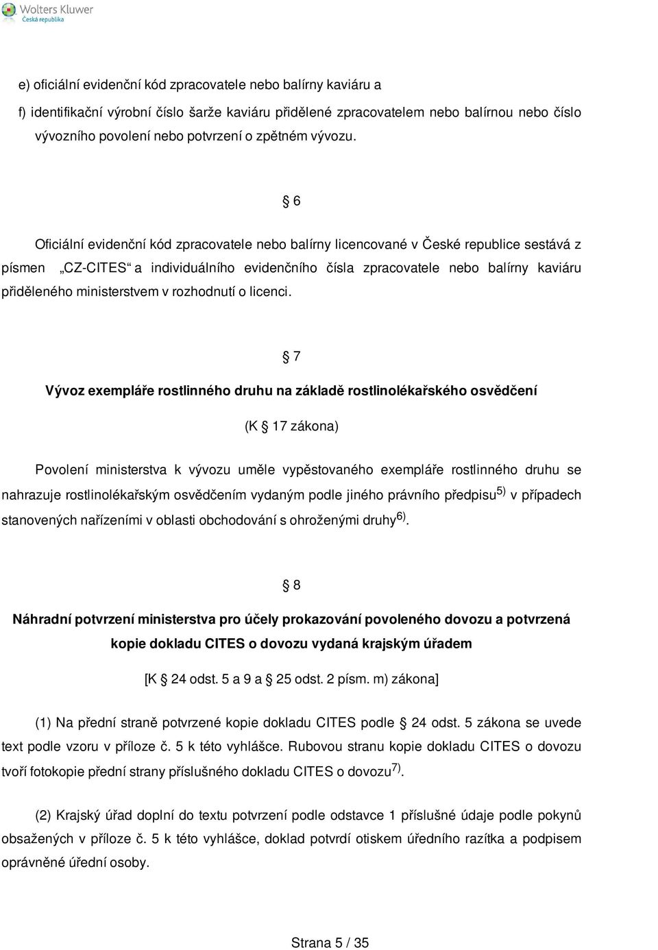 6 Oficiální evidenční kód zpracovatele nebo balírny licencované v České republice sestává z písmen CZ-CITES a individuálního evidenčního čísla zpracovatele nebo balírny kaviáru přiděleného