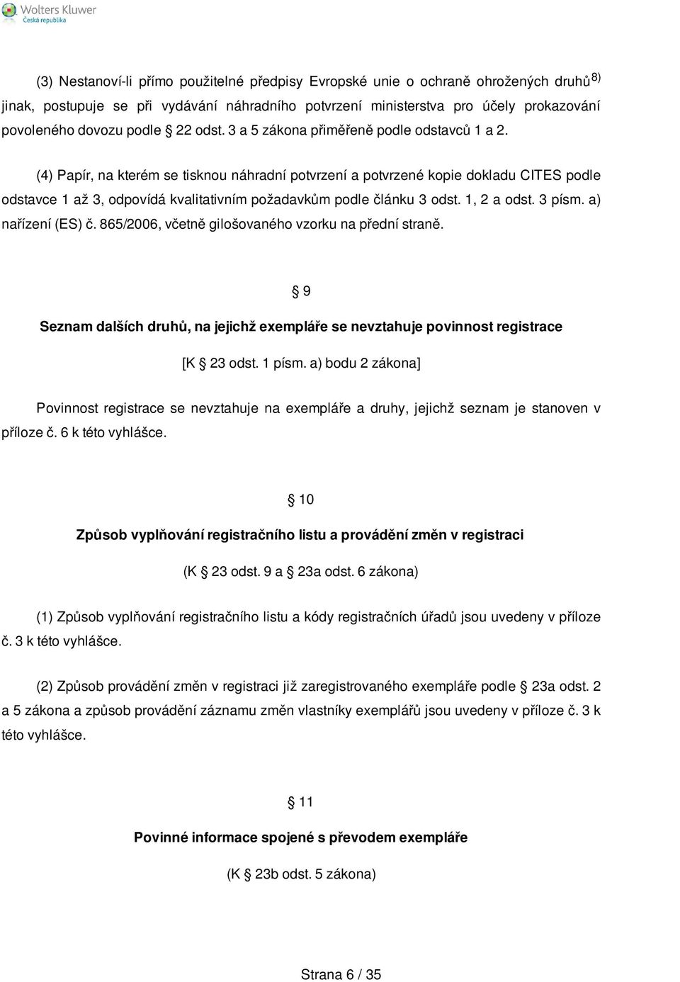 (4) Papír, na kterém se tisknou náhradní potvrzení a potvrzené kopie dokladu CITES podle odstavce 1 až 3, odpovídá kvalitativním požadavkům podle článku 3 odst. 1, 2 a odst. 3 písm.