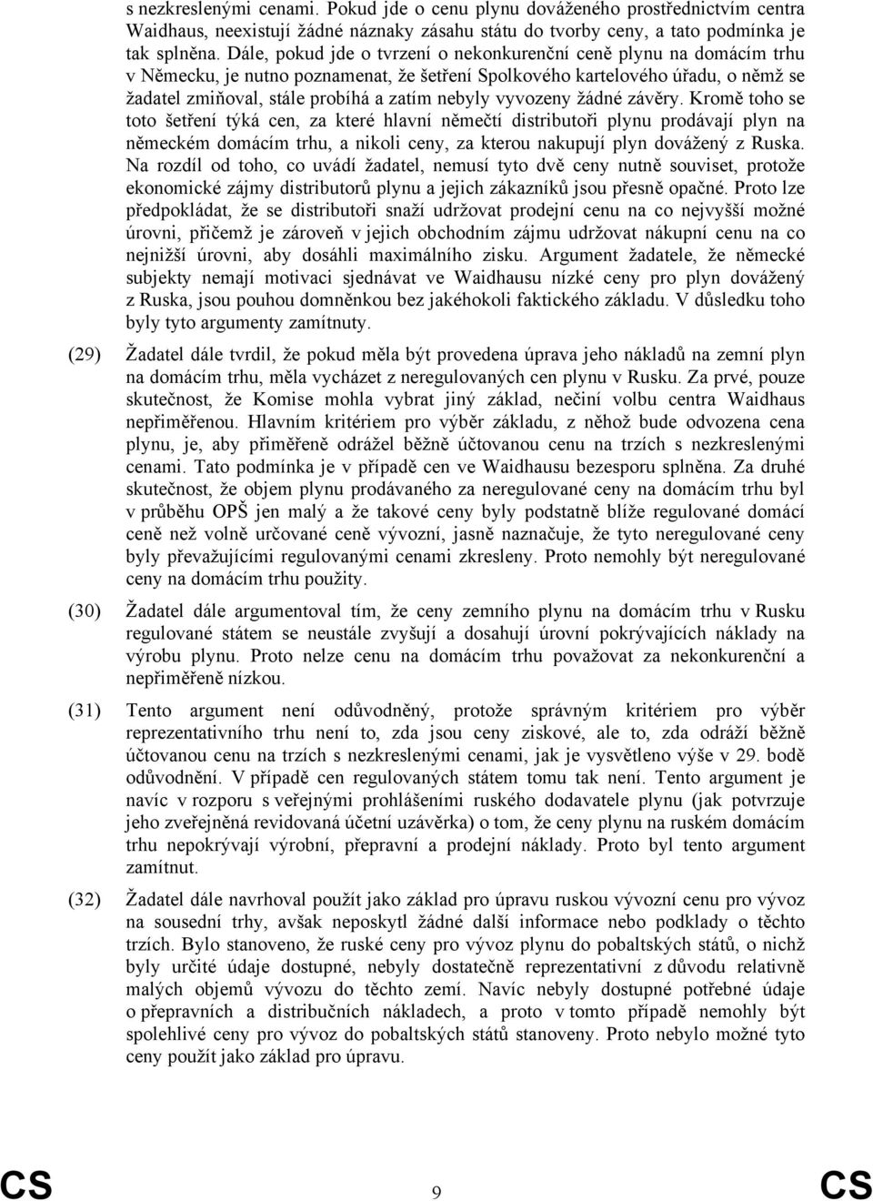 vyvozeny žádné závěry. Kromě toho se toto šetření týká cen, za které hlavní němečtí distributoři plynu prodávají plyn na německém domácím trhu, a nikoli ceny, za kterou nakupují plyn dovážený z Ruska.