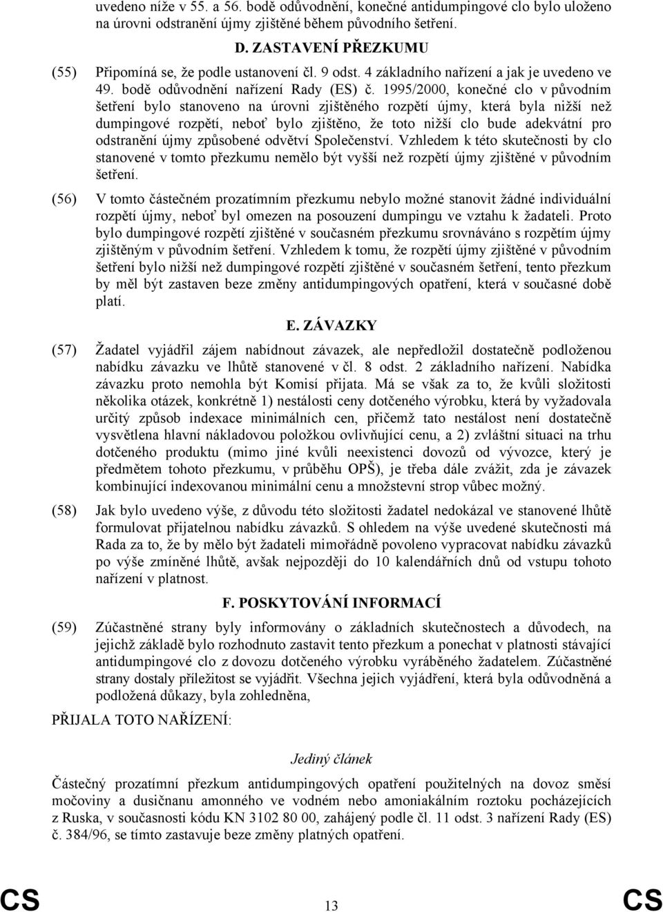 1995/2000, konečné clo v původním šetření bylo stanoveno na úrovni zjištěného rozpětí újmy, která byla nižší než dumpingové rozpětí, neboť bylo zjištěno, že toto nižší clo bude adekvátní pro