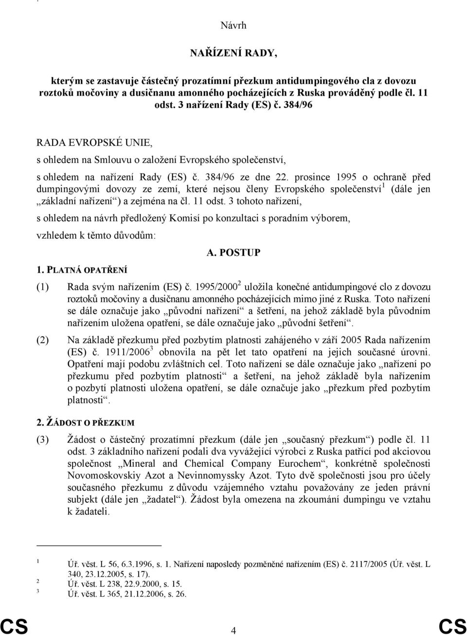 prosince 1995 o ochraně před dumpingovými dovozy ze zemí, které nejsou členy Evropského společenství 1 (dále jen základní nařízení ) a zejména na čl. 11 odst.