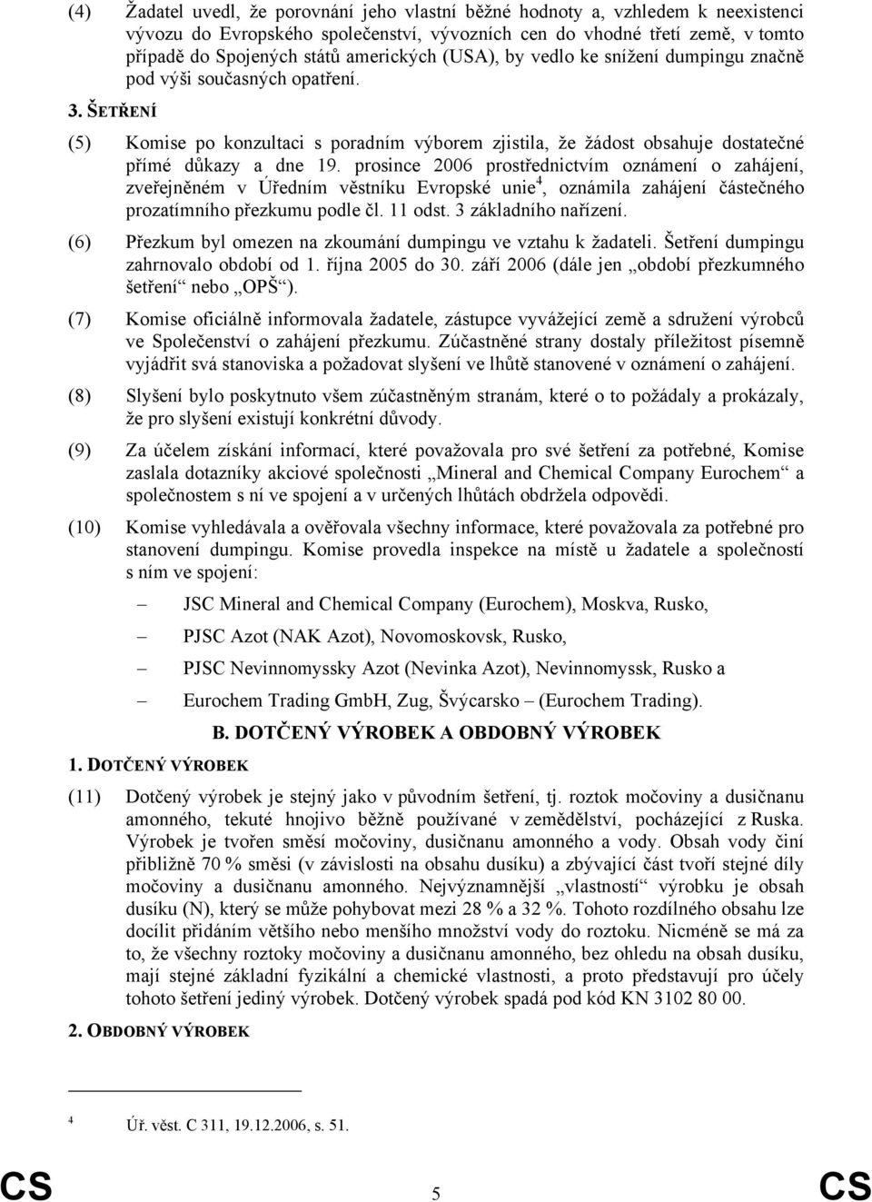 ŠETŘENÍ (5) Komise po konzultaci s poradním výborem zjistila, že žádost obsahuje dostatečné přímé důkazy a dne 19.