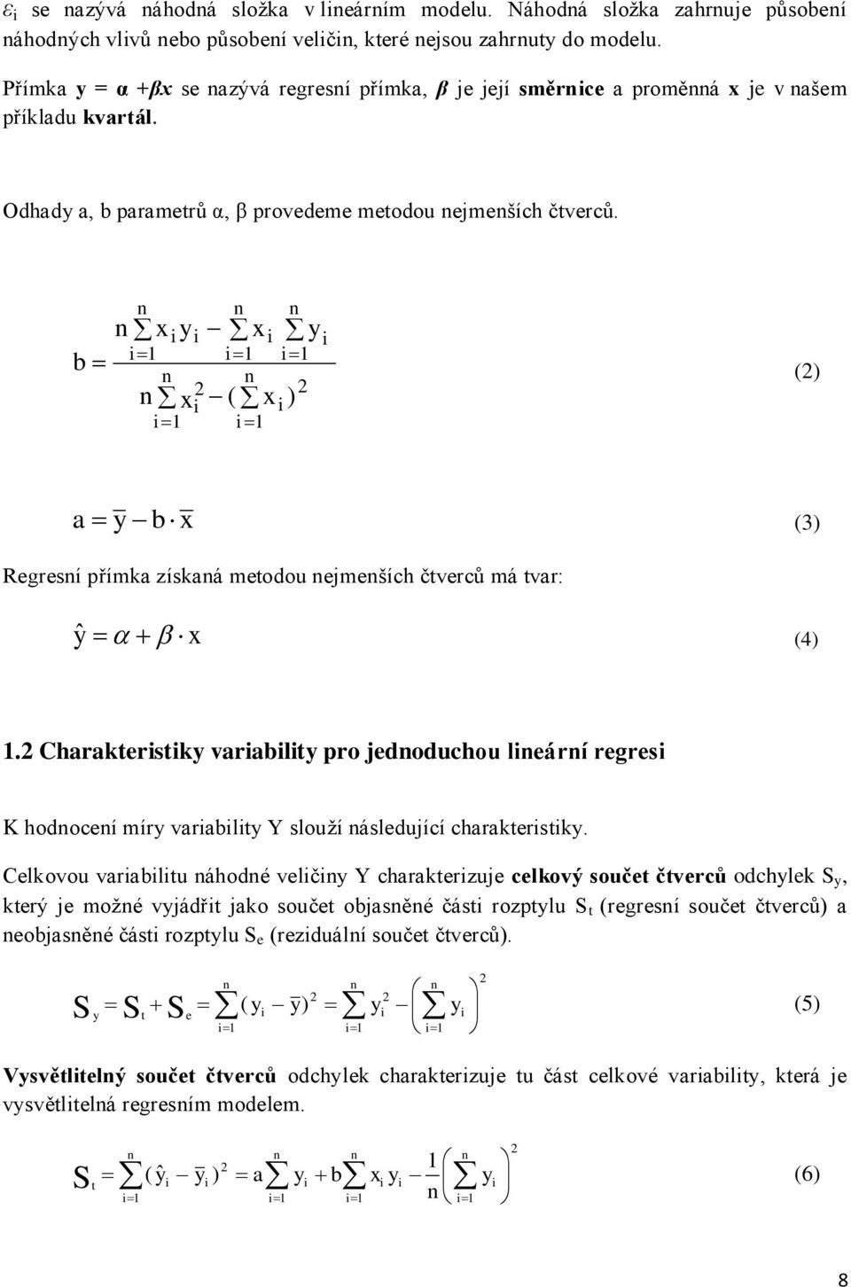 ) x ( x y x y x b () x b y a (3) Regresí přímka získaá metodou ejmeších čtverců má tvar: x ŷ (4).