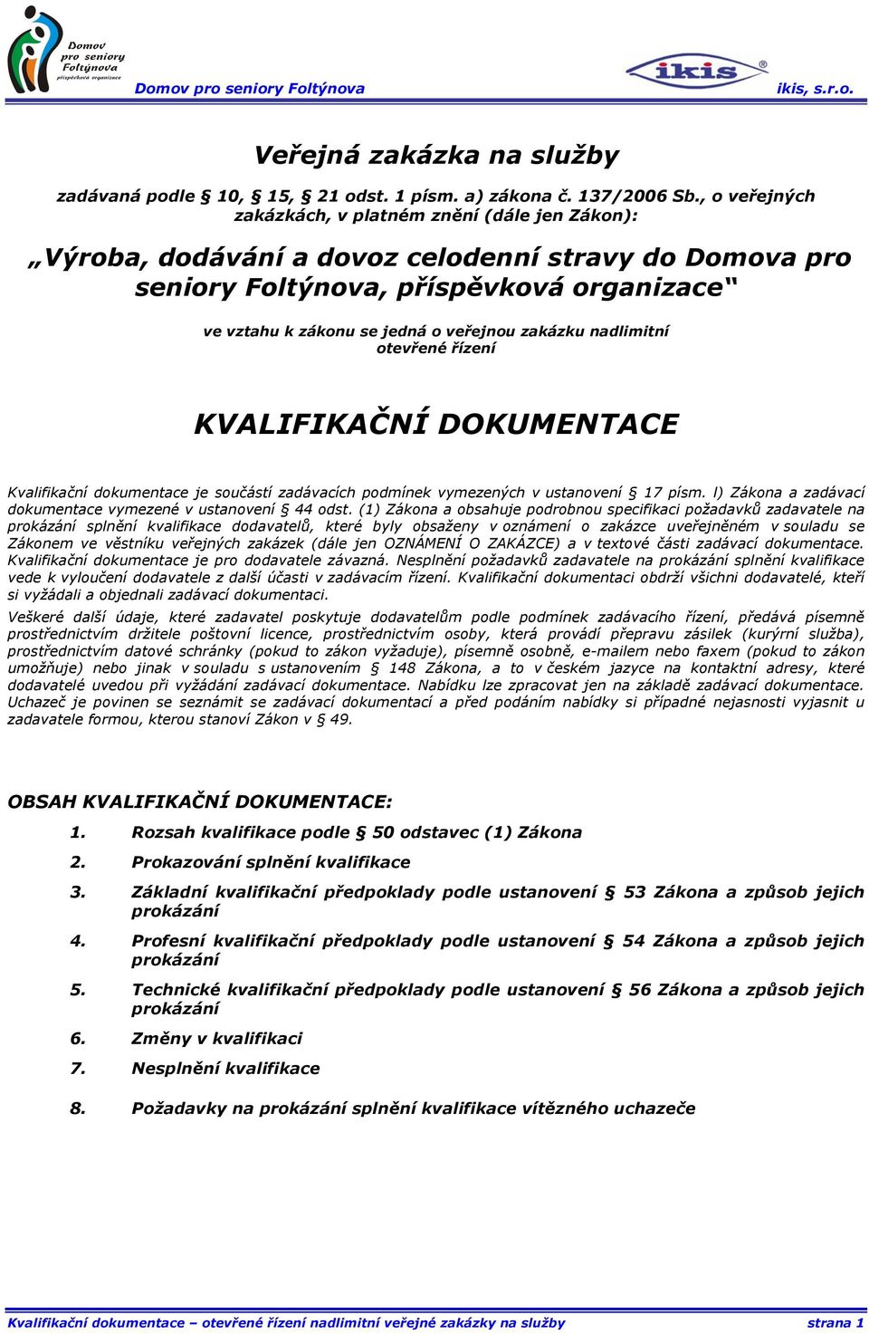 zakázku nadlimitní otevřené řízení KVALIFIKAČNÍ DOKUMENTACE Kvalifikační dokumentace je součástí zadávacích podmínek vymezených v ustanovení 17 písm.