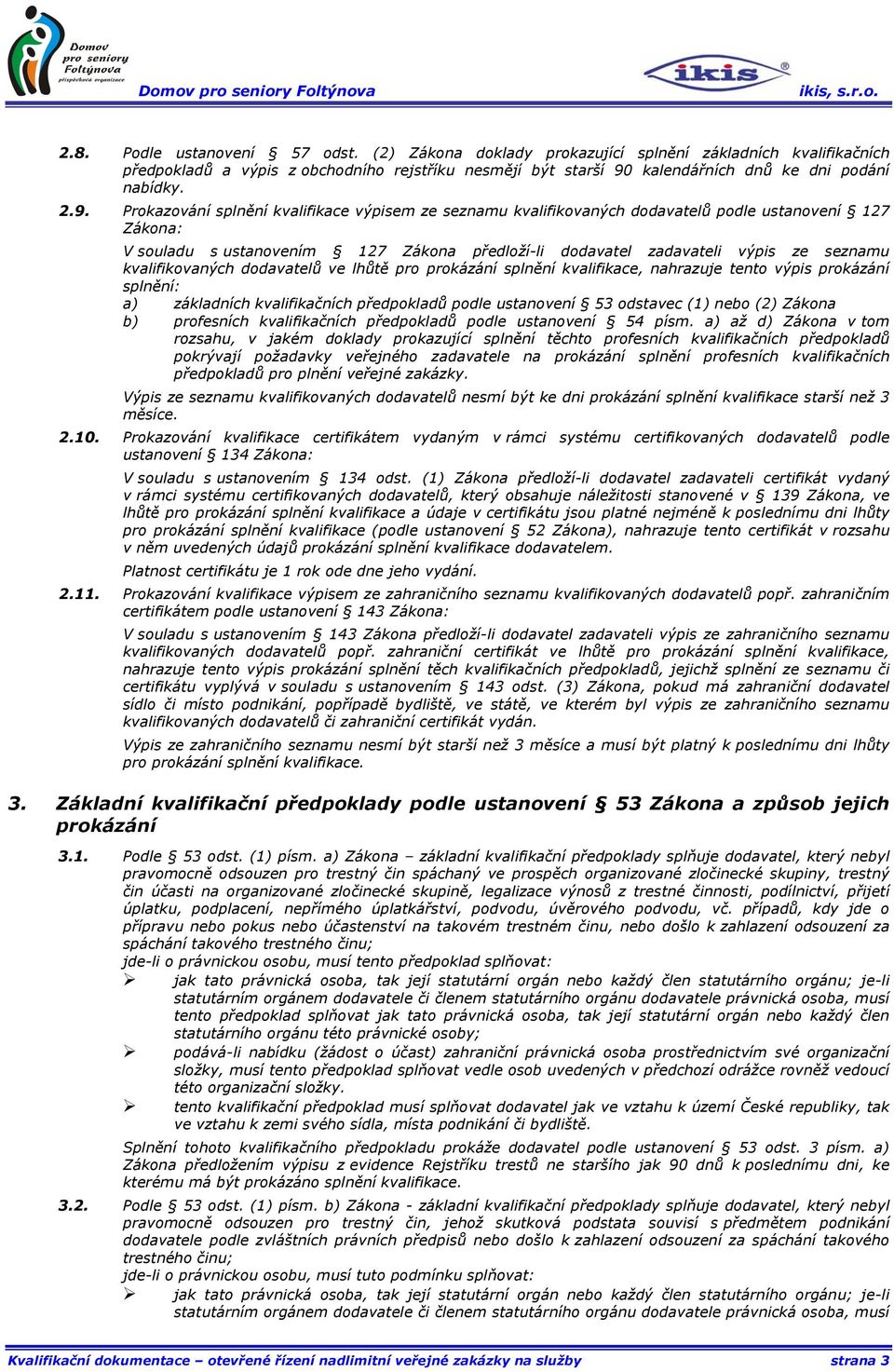 kvalifikovaných dodavatelů ve lhůtě pro splnění kvalifikace, nahrazuje tento výpis splnění: a) základních kvalifikačních předpokladů podle ustanovení 53 odstavec (1) nebo (2) Zákona b) profesních