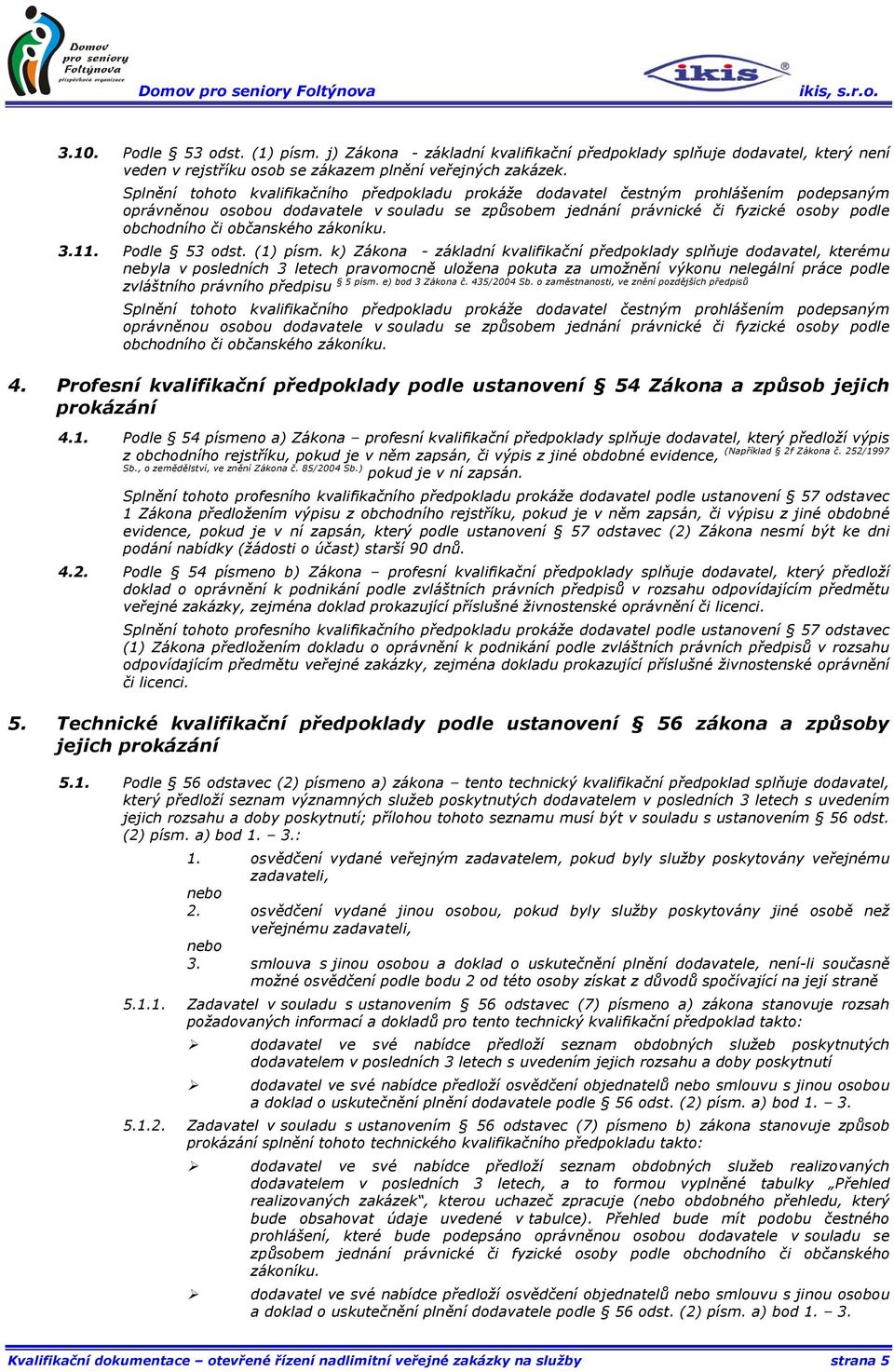 k) Zákona - základní kvalifikační předpoklady splňuje dodavatel, kterému nebyla v posledních 3 letech pravomocně uložena pokuta za umožnění výkonu nelegální práce podle 5 písm. e) bod 3 Zákona č.